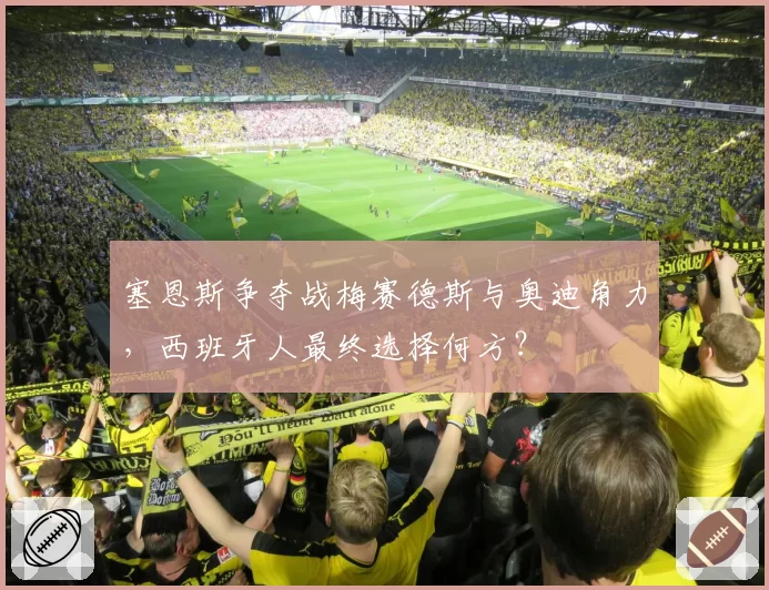 塞恩斯争夺战梅赛德斯与奥迪角力,西班牙人最终选择何方?