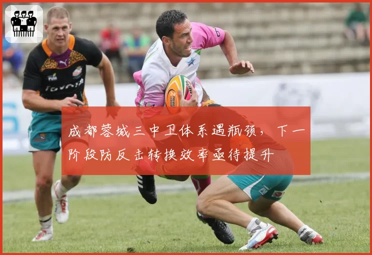 成都蓉城三中卫体系遇瓶颈，下一阶段防反击转换效率亟待提升